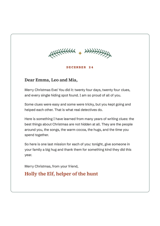 Page 7 of the sample, the Day 24 letter: Dear Emma, Leo and Mia, Merry Christmas Eve! You did it: twenty four days, twenty four clues, and every single hiding spot found. Signed Holly the Elf, helper of the hunt.